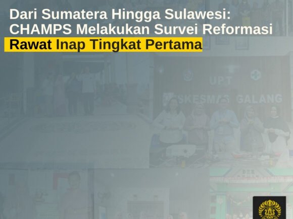 Dari Sumatera Hingga Sulawesi : CHAMPS Melakukan Survei Reformasi Rawat Inap Tingkat Pertama